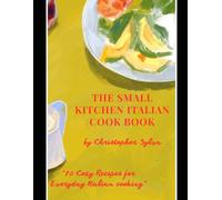The Small Kitchen Italian Cookbook: 70 Cozy Recipes For Everyday Italian Cooking