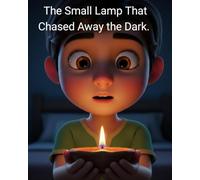 The Small Lamp That Chased Away the Dark: A Heartwarming Bedtime Story About Overcoming Fear of the Dark and Finding Courage