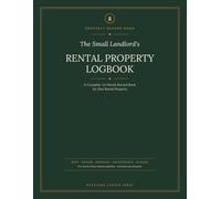 The Small Landlord's Rental Property Logbook: A 12-Month Rent, Income & Expense Record Book for One Rental Property - Tenant, Maintenance, Mileage & Tax-Prep Logs for the Small Landlord