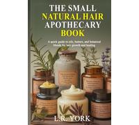 The Small Natural Hair Apothecary Book: A quick guide to Oils, Butters, and Botanical Blends for Hair Growth and Healing.