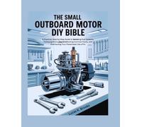 The Small Outboard Motor DIY Bible: A Practical, Step-by-Step Guide to Servicing Fuel Systems, Tuning Ignitions, Troubleshooting Common Faults, and ... a Pro (The Essential Do-It-Yourself Bibles)