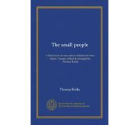 The small people: A little book of verse about children for their elders. Chosen, edited & arranged by Thomas Burke