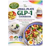 The Small-Plate GLP-1 Cookbook: High-Protein, Gentle-on-the-Stomach Recipes to Preserve Muscle, Ease Nausea & Support Sustainable Weight Loss