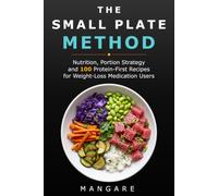 The Small Plate Method: Nutrition, Portion Strategy and 100 Protein-First Recipes for Weight-Loss Medication Users