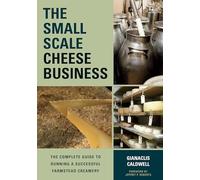 The Small-Scale Cheese Business: The Complete Guide to Running a Successful Farmstead Creamery