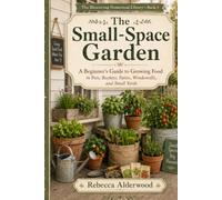 The Small Space Garden: A Beginner’s Guide to Growing Food in Pots, Buckets, Patios, Windowsills, and Small Yards (The Shoestring Homestead Library)