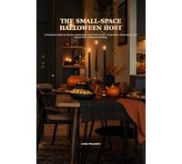 The Small-Space Halloween Host: A Practical Guide to Spooky Gatherings, Easy Party Food, Small-Space Decorating, and Stress-Free Halloween Hosting (The Small-Space Host)