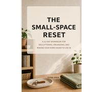 The Small-Space Reset: A 21-Day Workbook for Decluttering, Organizing, and Making Your Home Easier to Live In