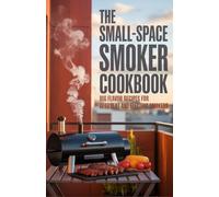 The Small-Space Smoker Cookbook: Big Flavor Recipes for Apartment and Electric Smokers