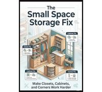 The Small Space Storage Fix: Make Closets, Cabinets, and Corners Work Harder