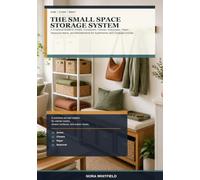The Small Space Storage System: A Practical Guide to Zones, Containers, Closets, Entryways, Paper, Seasonal Items, and Maintenance for Apartments and Compact Homes