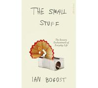 The Small Stuff: The Sensory Enchantment of Everyday Life