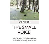 THE SMALL VOICE:: How to Make Accurate Decisions in Finance, Marriage, and Career