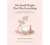 The Small Weight That Was Everything: A Guided Journal for Pregnancy and Infant Loss: Writing Prompts, Affirmations, Keepsakes, and 45 Illustrated Coloring Plates for the Baby You Are Still Loving