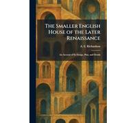 The Smaller English House of the Later Renaissance: An Account of Its Design, Plan, and Details