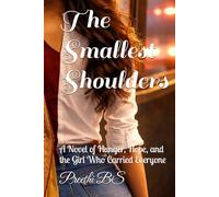 The Smallest Shoulders: A Novel of Hunger, Hope, and the Girl Who Carried Everyone