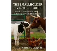 The Smallholder Livestock Guide: Raise Healthy Animals on a Low-Input, Global Small Farm: Practical Skills for Feeding, Housing, Breeding, Health, Grazing, and Sustainable Animal Care