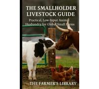 The Smallholder Livestock Guide: Raise Healthy Animals on a Low-Input, Global Small Farm: Practical Skills for Feeding, Housing, Breeding, Health, Grazing, and Sustainable Animal Care