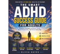 The Smart ADHD Success Guide for Adults: Practical Strategies to Master Focus, Boost Productivity, and Thrive Every Day