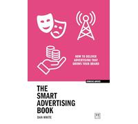 The Smart Advertising Book: How to deliver advertising that grows your brand (Concise Advice)