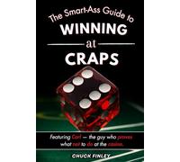 The Smart-Ass Guide to Winning at Craps: Featuring Carl, the guy who proves what not to do at the casino.
