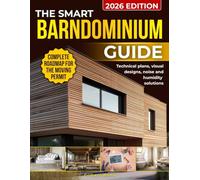 The Smart Barndominium Guide: Technical Floor Plans, Visual Blueprints, Noise & Moisture Solutions, and a Complete Permit-to-Move-In Roadmap to Build the Home You Want-Without Getting Burned