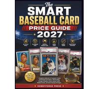 The Smart Baseball Card Price Guide 2027: Complete Collector's & Investor's Guide to Baseball Card Values, PSA Grading, Vintage & Modern Cards, Rookie Cards, Market Trends, and Smart Buying Strategies