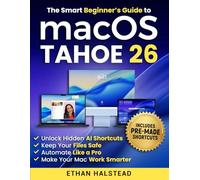 The Smart Beginner’s Guide to macOS Tahoe 26: Unlock Hidden AI Shortcuts, Keep Your Files Safe, Automate Like a Pro, and Make Your Mac Work Smarter Without Breaking a Thing or Begging for Help