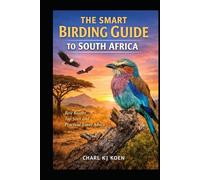 The Smart Birding Guide to South Africa: The Best Birding Routes & Destinations and Practical Travel Advice