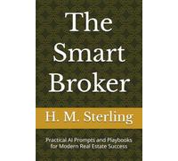 The Smart Broker: Practical AI Prompts and Playbooks for Modern Real Estate Success (The AI-Powered Professional Playbooks)