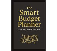 The Smart Budget Planner: Track Expenses, Save Money, and Achieve Your Financial Goals with Ease