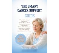 The Smart Cancer support Guide: What Patients and Caregivers Need to Know About Treatment Options, Alternative Claims, Side Effects, and Safe Ways to ... Overwhelm (The Clear Health Decision Series)