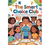 The Smart Choice Club: Inspiring Problem-Solving Stories to Build Confidence, Kindness, and Life Skills in Kids