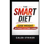 The Smart Diet: Lose Weight Without Cutting Carbs