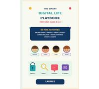 The Smart Digital Life Playbook for Kids Ages 8-12: 60 Fun Activities to Build Online Safety, Privacy, Media Literacy, Screen Balance & Smart AI Habits (Layan E Kids books Series)