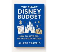 The Smart Disney Budget: How to Save Big on the Magic in 2025 - Park Tickets, Hotels, Dining & Ride Strategy Made Affordable