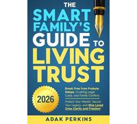 The Smart Family's Guide To Living Trust: Break Free from Probate Delays, Crushing Legal Costs, and Family Conflicts | Protect Your Wealth, Secure Your Legacy, and Give Loved Ones Clarity and Freedom.