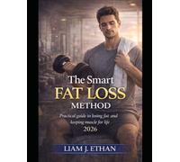 The Smart Fat Loss Method: Practical Guide to Losing Fat and Keeping Muscle for Life 2026