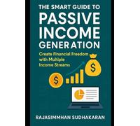 The Smart Guide to Passive Income Generation: Create Financial Freedom With Multiple Income Streams
