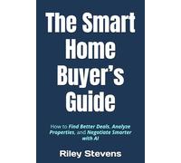 The Smart Home Buyer’s Guide: How to Find Better Deals, Analyze Properties, and Negotiate Smarter with AI