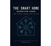 THE SMART HOME DOCUMENTATION LOGBOOK: A Documentation Journal to Track Smart Home Devices, Automations, Integrations & Zigbee/Z-Wave/Matter Networks - for Home Assistant, Hubitat & DIY Home Automation