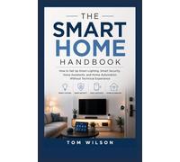 THE SMART HOME HANDBOOK: How to Set Up Smart Lighting, Smart Security, Voice Assistants, and Home Automation Without Technical Experience