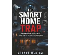 The Smart Home Trap: Cameras, Doorbells, Speakers, Cars, and the Devices That Watch Back