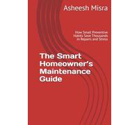 The Smart Homeowner’s Maintenance Guide: How Small Preventive Habits Save Thousands in Repairs and Stress
