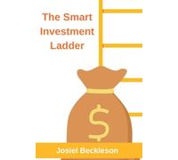 The Smart Investment Ladder: A Step-by-Step Guide to Investing in the Right Order, Building Long-Term Wealth, and Achieving Financial Freedom