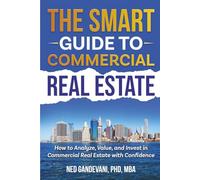The Smart Investor’s Guide to Commercial Real Estate: How to Analyze, Value, and Invest in Commercial Real Estate with Confidence