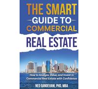 The Smart Investor’s Guide to Commercial Real Estate: How to Analyze, Value, and Invest in Commercial Real Estate with Confidence