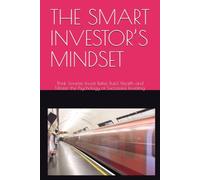 THE SMART INVESTOR’S MINDSET: Think Smarter, Invest Better, Build Wealth and Master the Psychology of Successful Investing