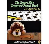 The Smart Kid's Crossword Puzzle Book For Ages 9 to 13 : Entertaining and Fun Book for Ages 9 , 10 , 11 , 12 , and 13