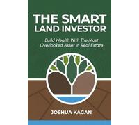 The Smart Land Investor: Build Wealth With the Most Overlooked Asset in Real Estate
